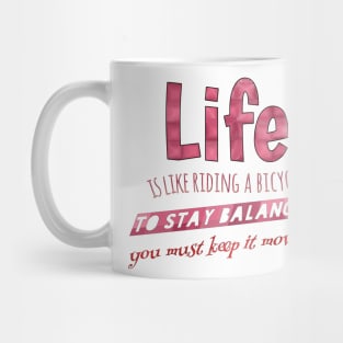 Life is like riding a bicycle, to stay balanced you must keep it moving. Mug